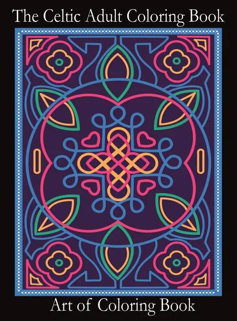 The Celtic Adult Coloring Book: Relieve Stress and Anxiety While You Color Classic Celtic Designs - Hardcover