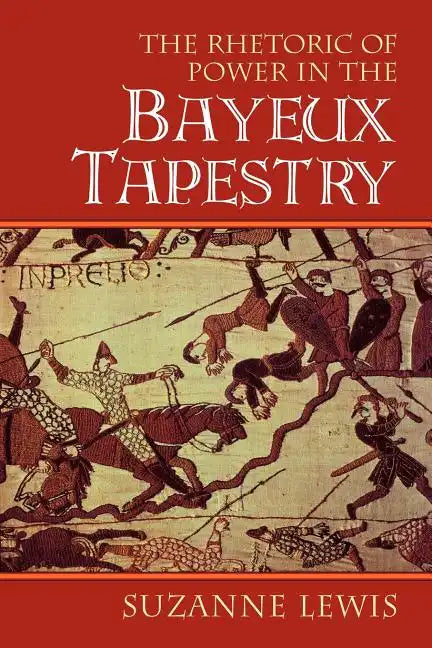The Rhetoric of Power in the Bayeux Tapestry - Paperback