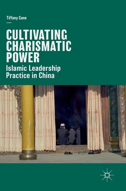 Cultivating Charismatic Power: Islamic Leadership Practice in China - Hardcover