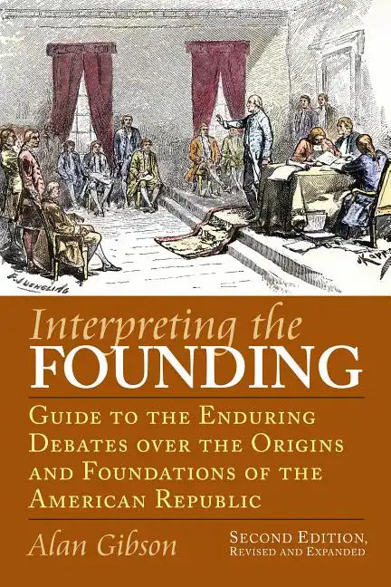 Interpreting the Founding: Guide to the Enduring Debates Over the Origins and Foundations of the American Republic?second Edition, Revised and Expande - Paperback