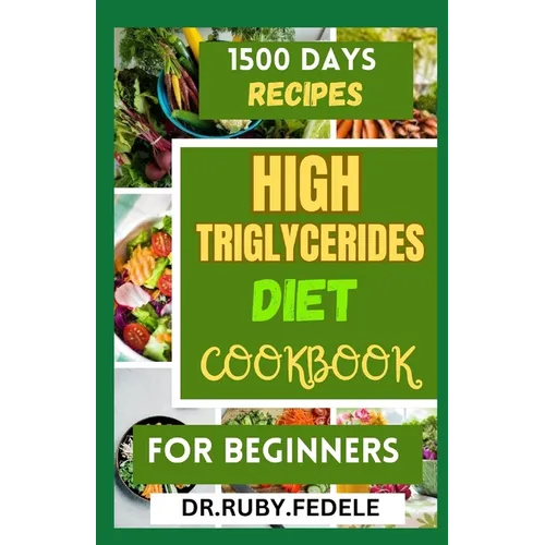 High Triglycerides Diet Cookbook for Beginners: The Complete 14-Day Meal Plan Plus Fast and Simple Recipes to Reduce Triglycerides and Live a Healtier - Paperback