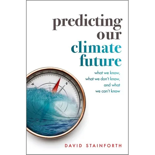 Predicting Our Climate Future: What We Know, What We Don't Know, and What We Can't Know - Hardcover