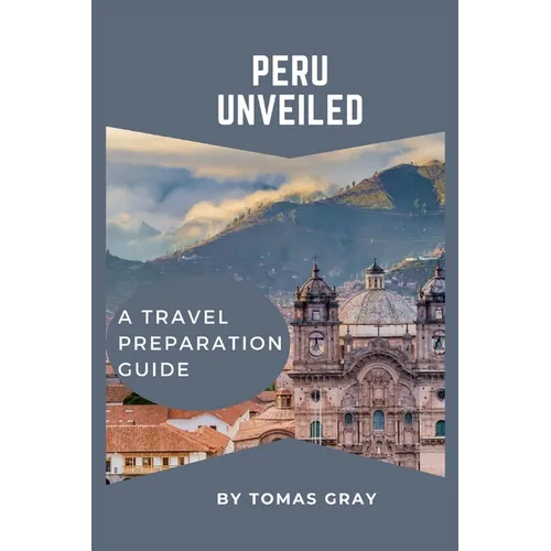 Peru Unveiled: A Travel Preparation Guide - Paperback