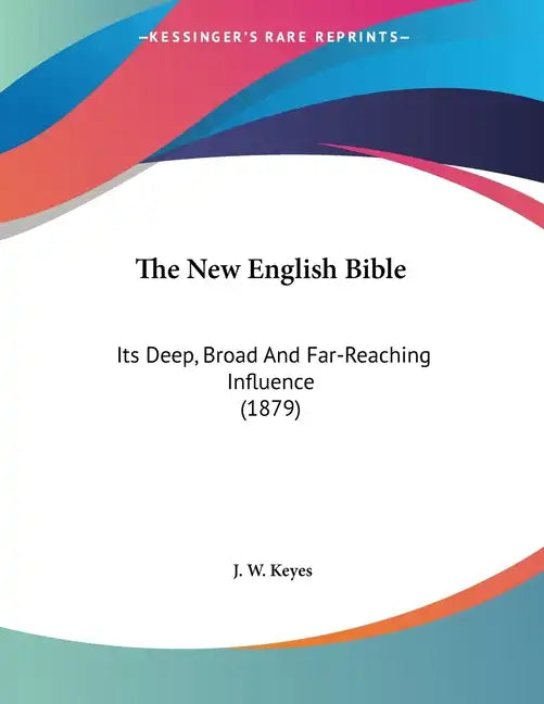 The New English Bible: Its Deep, Broad And Far-Reaching Influence (1879) - Paperback