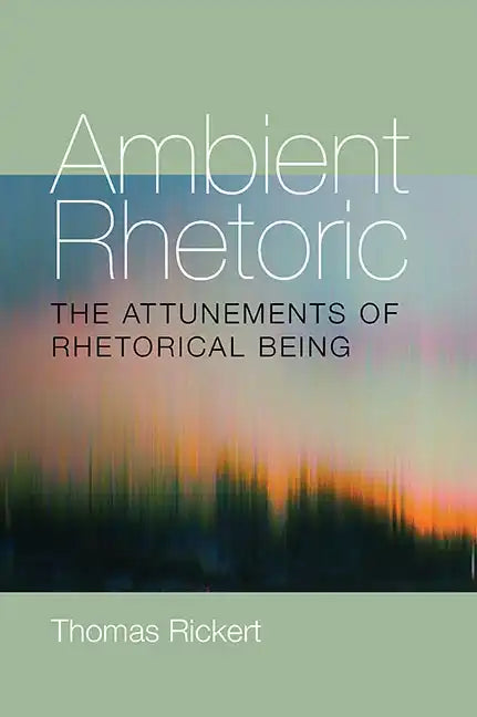 Ambient Rhetoric: The Attunements of Rhetorical Being - Paperback