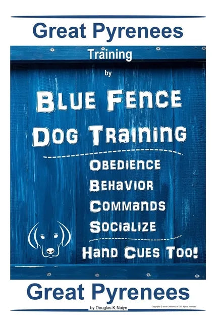 Great Pyrenees Training By Blue Fence Dog Training, Obedience - Behavior, Commands - Socialize Hand Cues Too! Great Pyrenees - Paperback