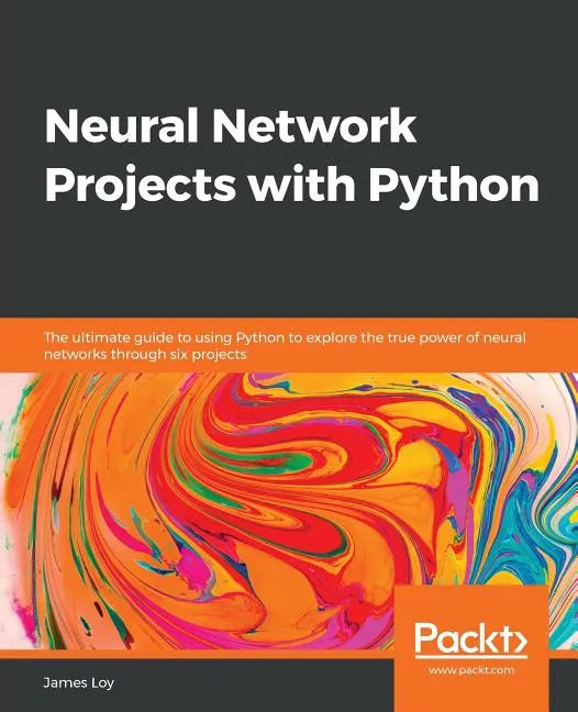 Neural Network Projects with Python: The ultimate guide to using Python to explore the true power of neural networks through six projects - Paperback