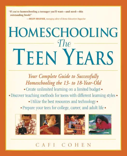 Homeschooling: The Teen Years: Your Complete Guide to Successfully Homeschooling the 13- To 18- Year-Old - Paperback