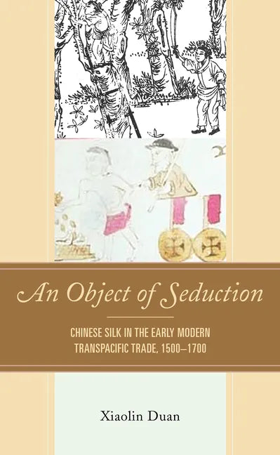 An Object of Seduction: Chinese Silk in the Early Modern Transpacific Trade, 1500-1700 - Hardcover