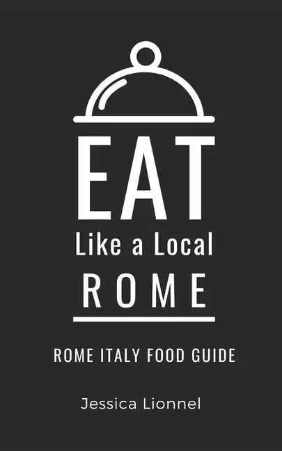 Eat Like a Local- Rome: Rome Italy Food Guide - Paperback