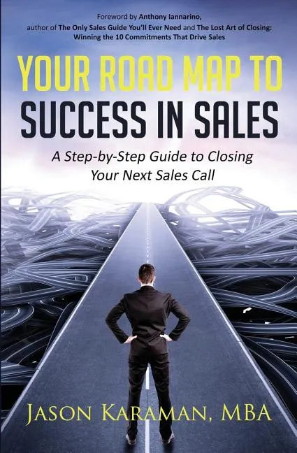Your Road Map to Success in Sales: A Step-By-Step Guide to Closing Your Next Sales Call - Paperback