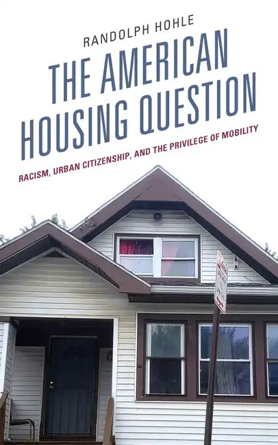 The American Housing Question: Racism, Urban Citizenship, and the Privilege of Mobility - Paperback