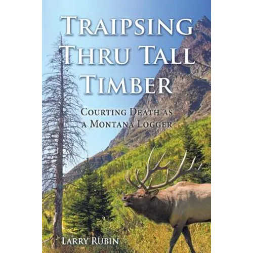 Traipsing Thru Tall Timber: Courting Death as a Montana Logger - Paperback