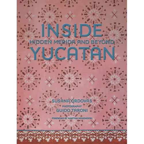Inside Yucatán: Hidden Mérida and Beyond - Hardcover