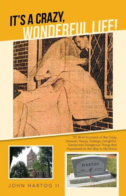 It's a Crazy, Wonderful Life!: 101 Brief Accounts of the Crazy, Unusual, Happy, Strange, Delightful, Sometimes Dangerous Things That Happened on the - Paperback