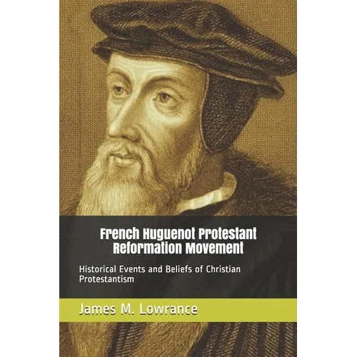 French Huguenot Protestant Reformation Movement: Historical Events and Beliefs of Christian Protestantism - Paperback