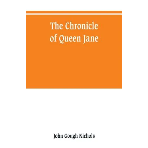 The chronicle of Queen Jane, and of two years of Queen Mary, and especially of the rebellion of Sir Thomas Wyat - Paperback