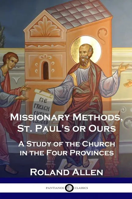 Missionary Methods, St. Paul's or Ours: A Study of the Church in the Four Provinces - Paperback