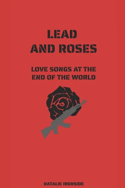 Lead and Roses: Love Songs at the End of the World - Paperback