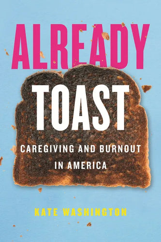 Already Toast: Caregiving and Burnout in America - Paperback
