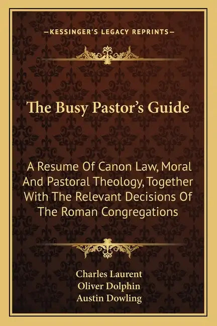 The Busy Pastor's Guide: A Resume of Canon Law, Moral and Pastoral Theology, Together with the Relevant Decisions of the Roman Congregations - Paperback