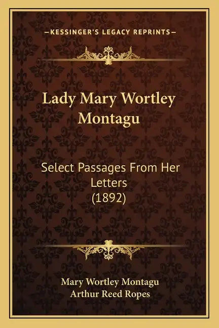 Lady Mary Wortley Montagu: Select Passages From Her Letters (1892) - Paperback