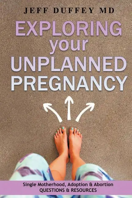 Exploring Your Unplanned Pregnancy: Single Motherhood, Adoption, and Abortion Questions and Resources - Paperback