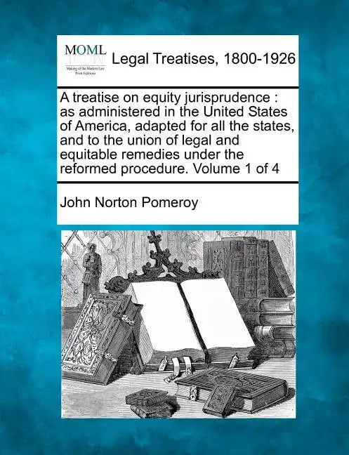 A treatise on equity jurisprudence: as administered in the United States of America, adapted for all the states, and to the union of legal and equitab - Paperback