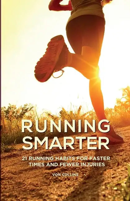 Running Smarter: 21 Running Habits For Faster Times And Fewer Injuries - Paperback