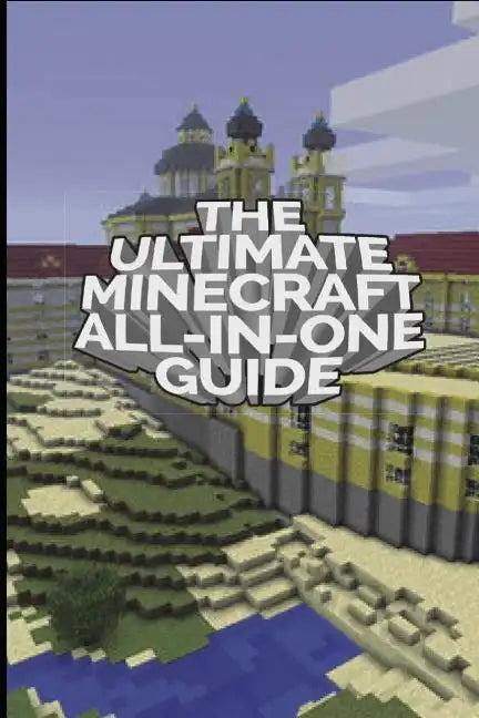 The Ultimate Minecraft All In One Guide: Minecraft Ultimate Unofficial Guides - Paperback