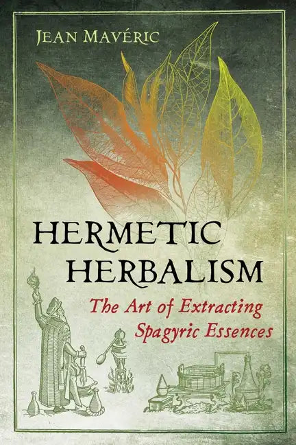 Hermetic Herbalism: The Art of Extracting Spagyric Essences - Paperback