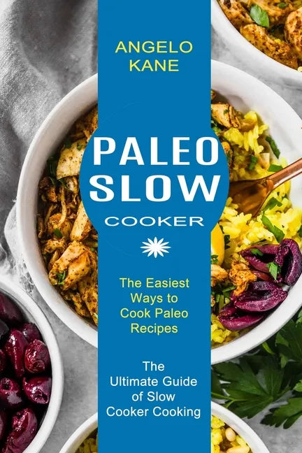 Paleo Slow Cooker: The Ultimate Guide of Slow Cooker Cooking (The Easiest Ways to Cook Paleo Recipes) - Paperback