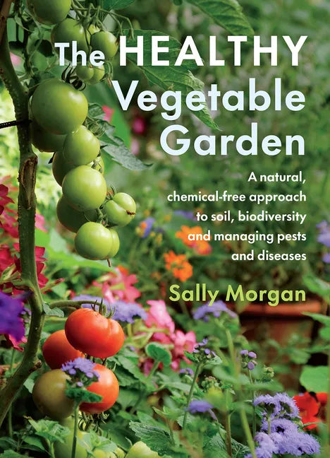 The Healthy Vegetable Garden: A Natural, Chemical-Free Approach to Soil, Biodiversity and Managing Pests and Diseases - Paperback