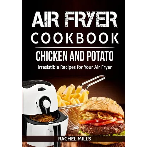 Air Fryer Cookbook Chicken and Potato, Irresistible Recipes for Your Air Fryer - Paperback