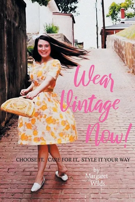 Wear Vintage Now!: Choose It, Care for It, Style It Your Way - Paperback