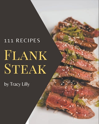 111 Flank Steak Recipes: Let's Get Started with The Best Flank Steak Cookbook! - Paperback