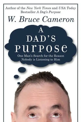A Dad's Purpose: One Man's Search for the Reason Nobody is Listening to Him - Paperback