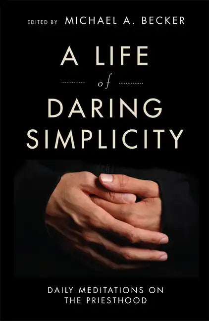 A Life of Daring Simplicity: Daily Meditations on the Priesthood - Paperback
