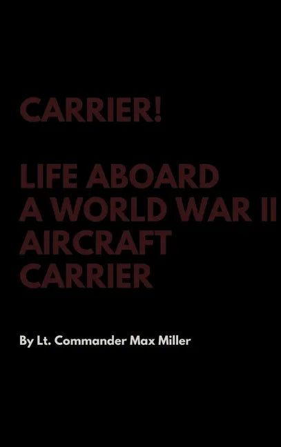 Carrier! Life Aboard a World War II Aircraft Carrier - Hardcover