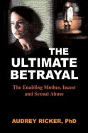 The Ultimate Betrayal: The Enabling Mother, Incest and Sexual Abuse - Paperback