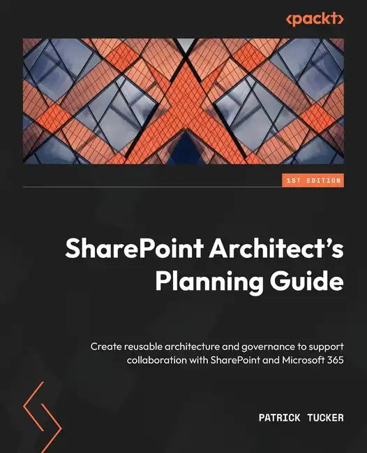 SharePoint Architect's Planning Guide: Create reusable architecture and governance to support collaboration with SharePoint and Microsoft 365 - Paperback