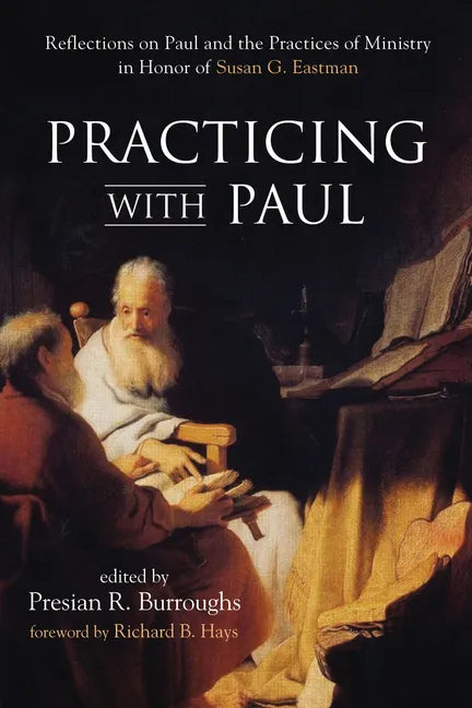 Practicing with Paul: Reflections on Paul and the Practices of Ministry in Honor of Susan G. Eastman - Paperback