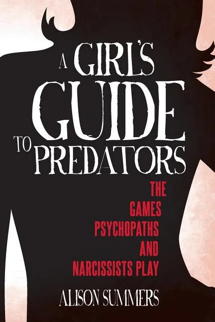 A Girl's Guide to Predators: The Games Psychopaths and Narcissists Play - Paperback