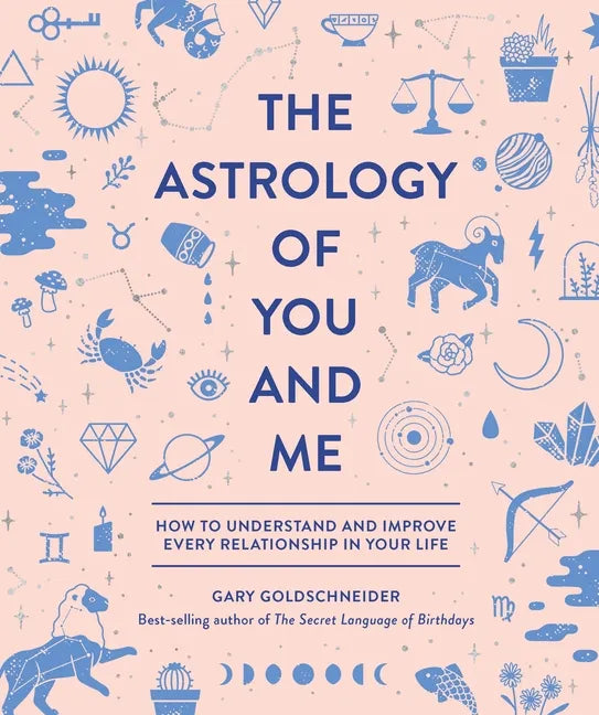 The Astrology of You and Me: How to Understand and Improve Every Relationship in Your Life - Hardcover