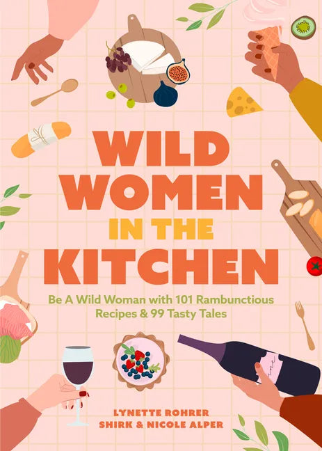Wild Women in the Kitchen: Be a Wild Woman with 101 Rambunctious Recipes & 99 Tasty Tales (Funny Cookbook) - Paperback