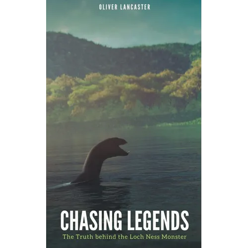 Chasing Legends: The Truth behind the Loch Ness Monster - Paperback