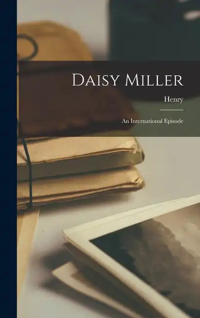 Daisy Miller: An International Episode - Hardcover