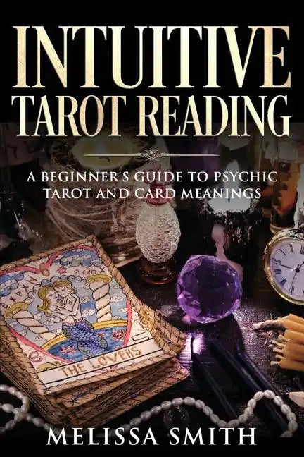 Intuitive Tarot Reading: A Beginner's Guide to Psychic Tarot and Card Meanings - Paperback