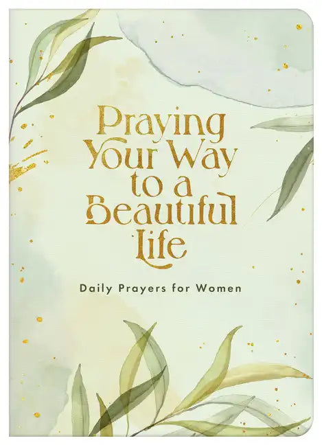 Praying Your Way to a Beautiful Life: Daily Prayers for Women - Paperback