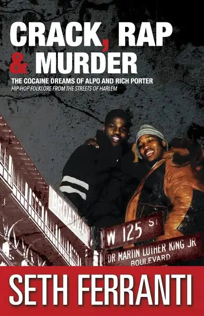 Crack, Rap and Murder: The Cocaine Dreams of Alpo and Rich Porter Hip-Hop Folklore from the Streets of Harlem - Paperback